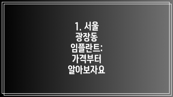 1. 서울 광장동 임플란트:  가격부터 알아보자요