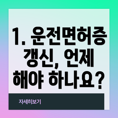 1. 운전면허증 갱신, 언제 해야 하나요?
