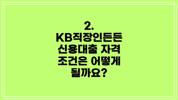 2. KB직장인든든 신용대출 자격 조건은 어떻게 될까요?
