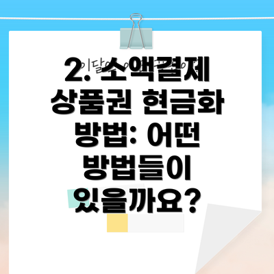 2. 소액결제 상품권 현금화 방법: 어떤 방법들이 있을까요?
