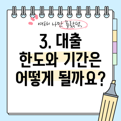 3. 대출 한도와 기간은 어떻게 될까요?
