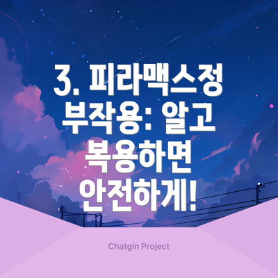 3. 피라맥스정 부작용: 알고 복용하면 안전하게!