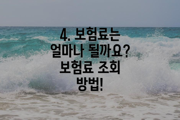 4. 보험료는 얼마나 될까요?  보험료 조회 방법!