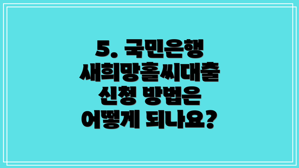 5. 국민은행 새희망홀씨대출 신청 방법은 어떻게 되나요?