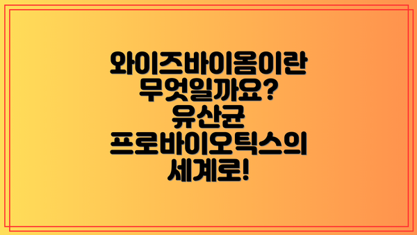 와이즈바이옴이란 무엇일까요? 유산균 프로바이오틱스의 세계로!