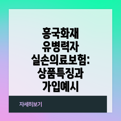 흥국화재 유병력자 실손의료보험: 보장내용 상세히 알아보기