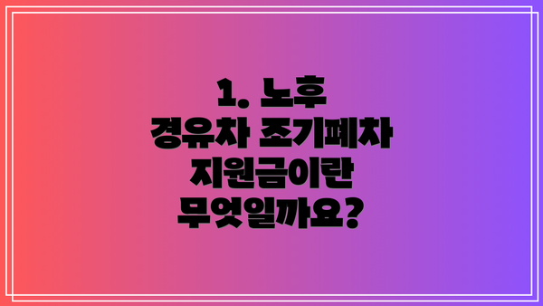 1. 노후 경유차 조기폐차 지원금이란 무엇일까요?