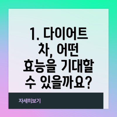 1. 다이어트 차, 어떤 효능을 기대할 수 있을까요?
