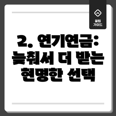 2. 연기연금: 늦춰서 더 받는 현명한 선택