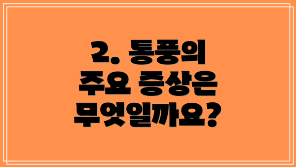 2. 통풍의 주요 증상은 무엇일까요?