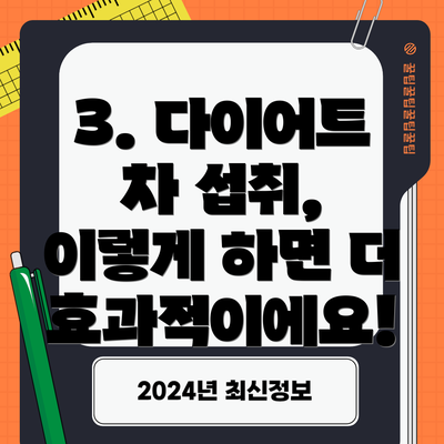 3. 다이어트 차 섭취,  이렇게 하면 더 효과적이에요!