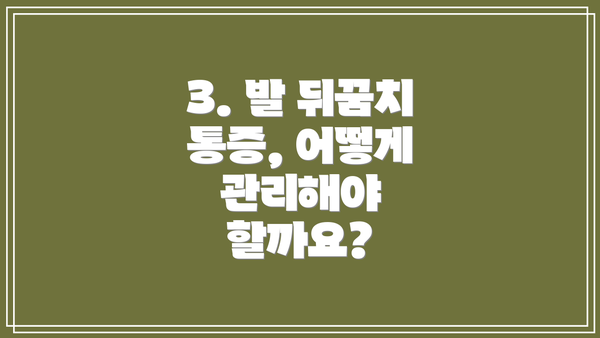 3. 발 뒤꿈치 통증, 어떻게 관리해야 할까요?
