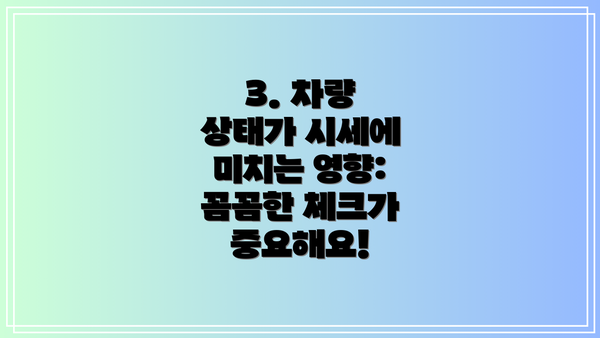 3. 차량 상태가 시세에 미치는 영향: 꼼꼼한 체크가 중요해요!