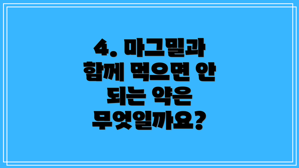 4. 마그밀과 함께 먹으면 안 되는 약은 무엇일까요?