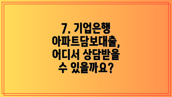 7. 기업은행 아파트담보대출,  어디서 상담받을 수 있을까요?