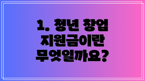 1. 청년 창업 지원금이란 무엇일까요?