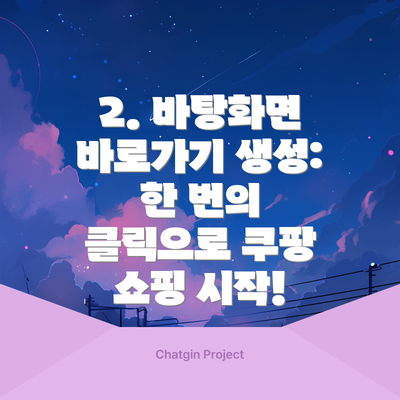 2. 바탕화면 바로가기 생성: 한 번의 클릭으로 쿠팡 쇼핑 시작!