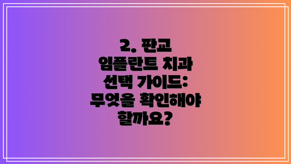2. 판교 임플란트 치과 선택 가이드: 무엇을 확인해야 할까요?