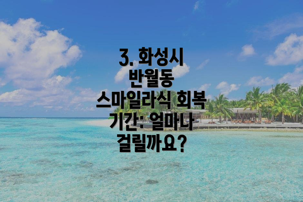 3. 화성시 반월동 스마일라식 회복 기간: 얼마나 걸릴까요?
