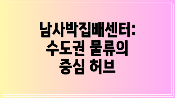 남사박집배센터: 수도권 물류의 중심 허브