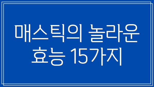 매스틱의 놀라운 효능 15가지