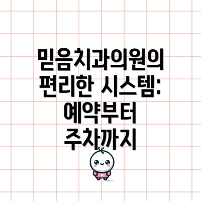 믿음치과의원의 편리한 시스템:  예약부터 주차까지