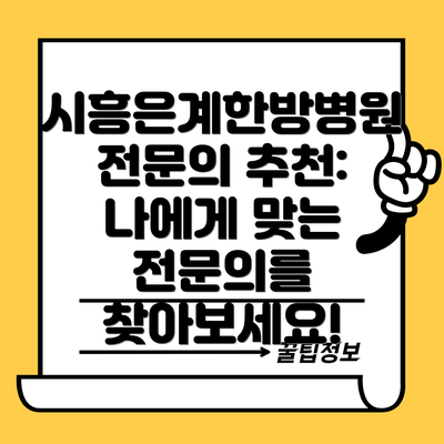 시흥은계한방병원 전문의 추천: 나에게 맞는 전문의를 찾아보세요!