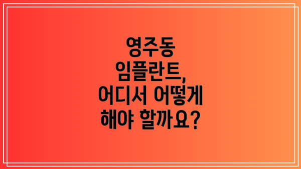 영주동 임플란트, 어디서 어떻게 해야 할까요?