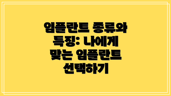 임플란트 종류와 특징: 나에게 맞는 임플란트 선택하기