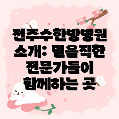 전주수한방병원 소개: 믿음직한 전문가들이 함께하는 곳