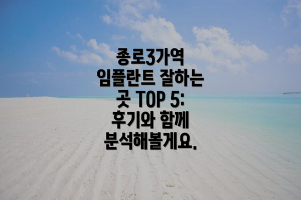 종로3가역 임플란트 잘하는 곳 TOP 5:  후기와 함께 분석해볼게요.