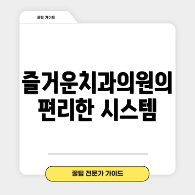 즐거운치과의원의 편리한 시스템