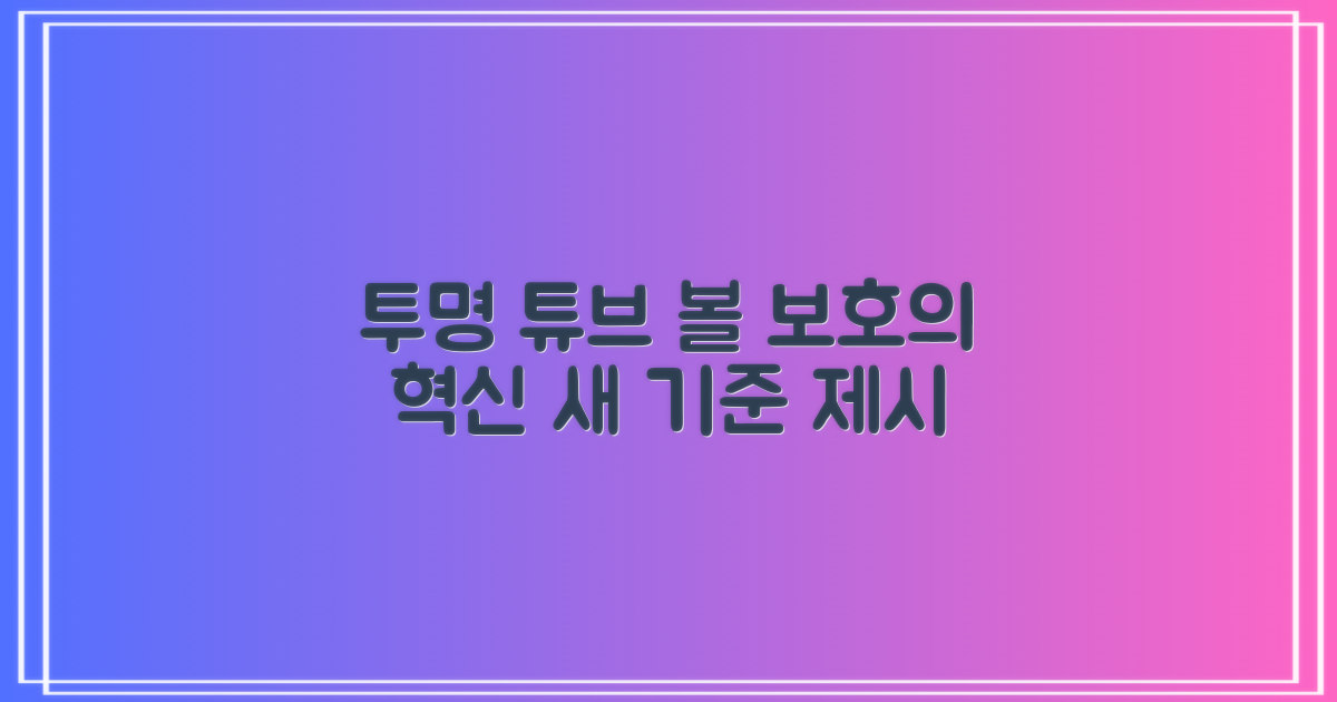 투명 튜브, 볼 보호의 새 기준