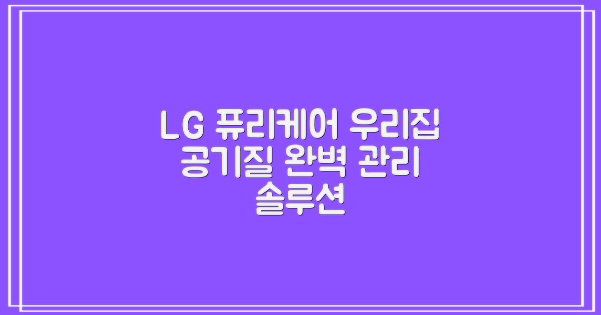 LG 퓨리케어: 우리 집 공기질 관리, 완벽 솔루션