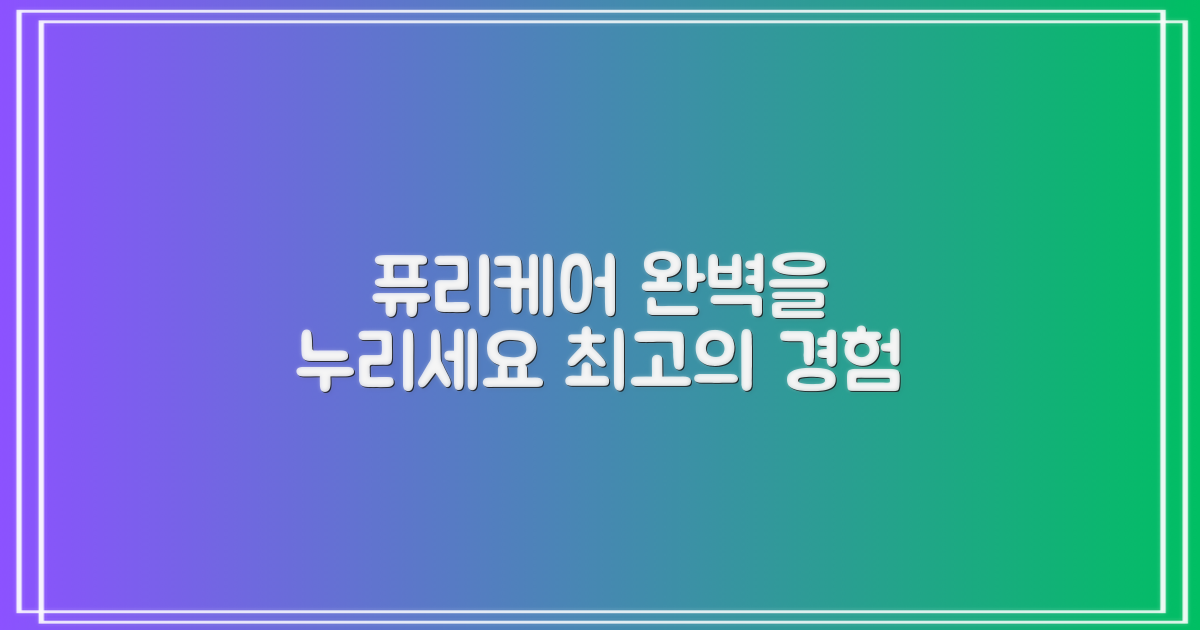 퓨리케어, 완벽을 누리세요